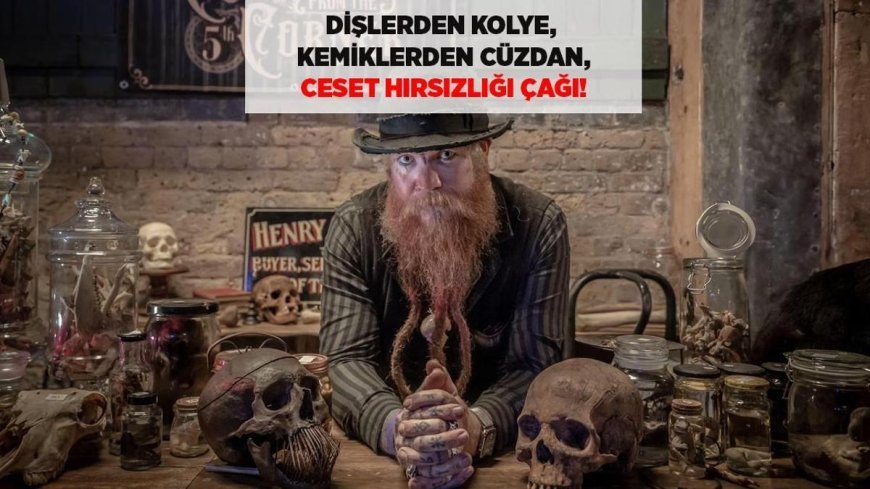 Son Dakika! Dişlerden kolye, kemiklerden cüzdan: Ceset hırsızlığı çağı!