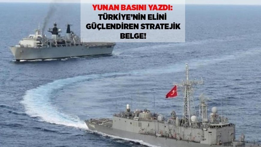 SON DAKİKA HABERLERİ: YUNAN BASINI YAZDI: 'TÜRKİYE'NİN ELİNİ GÜÇLENDİREN STRATEJİK BELGE'