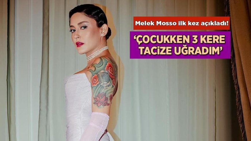 Haberler: Melek Mosso ilk kez açıkladı! 'Çocukluğumdan beri üç kez tacize uğradım'