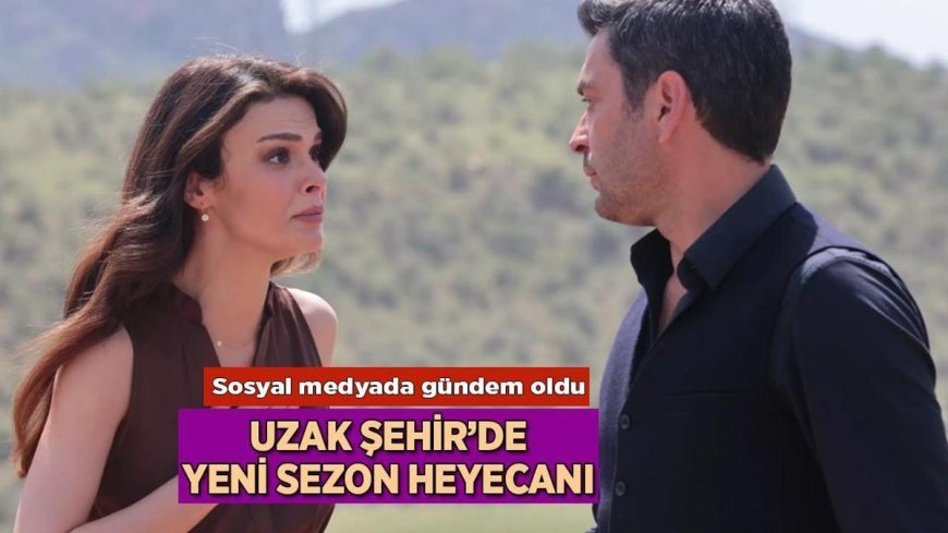 Uzak Şehir ikinci sezon ne zaman başlıyor? Uzak Şehir yeni bölüm tarihi belli oldu mu?