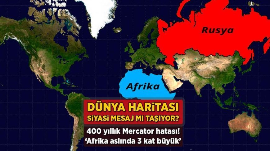 Dünya haritası mesaj mı taşıyor? 400 yıllık Mercator hatası: 'Afrika aslında 3 kat büyük'