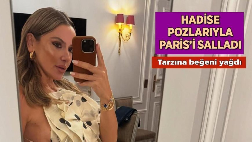 Haberler: Hadise, Paris tarzıyla olay oldu! Instagram'daki yeni pozlarına beğeni yağdı