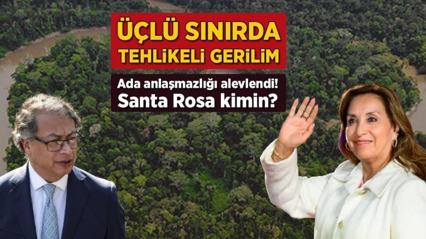 Üçlü sınırda tehlikeli gerilim! Ada anlaşmazlığı alevlendi: Santa Rosa kimin?
