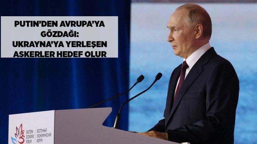 SON DAKİKA HABERLER: Putin'den Avrupa gözdağı: Ukrayna'ya yerleşen askerler hedef olur!