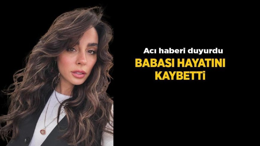 Haberler: Yasemin Yürük acı haberi duyurdu! Babası Mehmet Yürük hayatını kaybetti