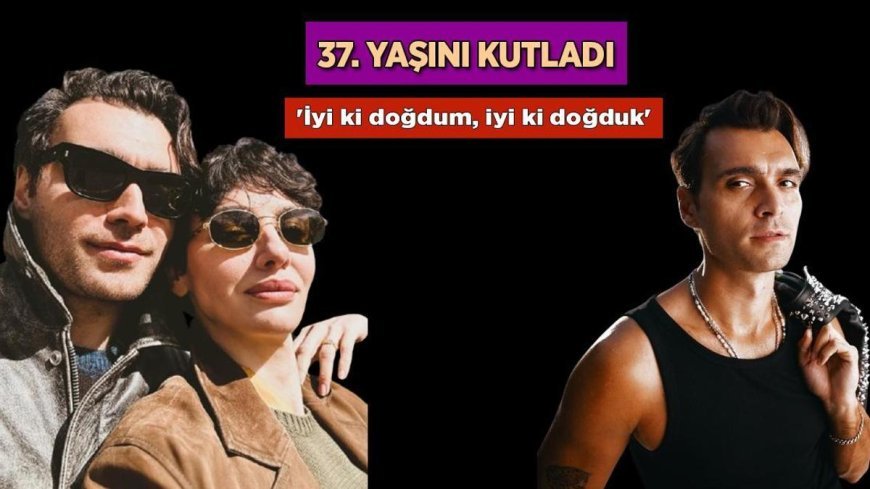 Haberler: Birce Akalay'ın sevgilisi Hakan Kurtaş 37 yaşına girdi! Doğum günün mesajıyla dikkat çekti