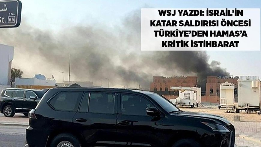 SON DAKİKA HABERİ: Wall Street Journal: Türkiye'den Hamas'a kritik istihbarat İsrail'in Katar saldırısı öncesi 'Güvenliği arttırın' uyarısı