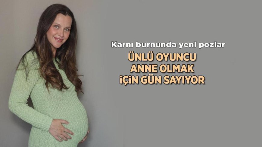 Haberler: İrem Helvacıoğlu'nun anne olmasına sayılı günler kaldı! İşte son hali