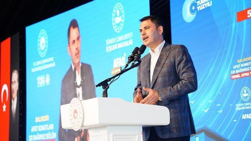 Çevre, Şehircilik ve İklim Değişikliği Bakanı Kurum: Evleri 1 yıl içinde teslim edeceğiz
