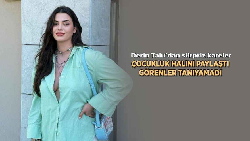 Haberler: Derin Talu çocukluk halini Instagram paylaştı! İşte o kareler