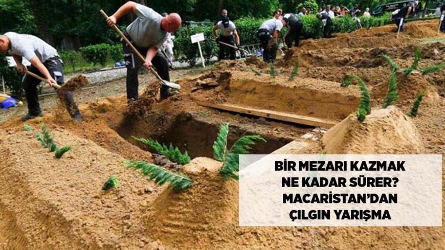 SON DAKİKA HABERLER: Bir mezarı kazmak ne kadar sürer? Macaristan'dan şok edecek çılgın yarışma