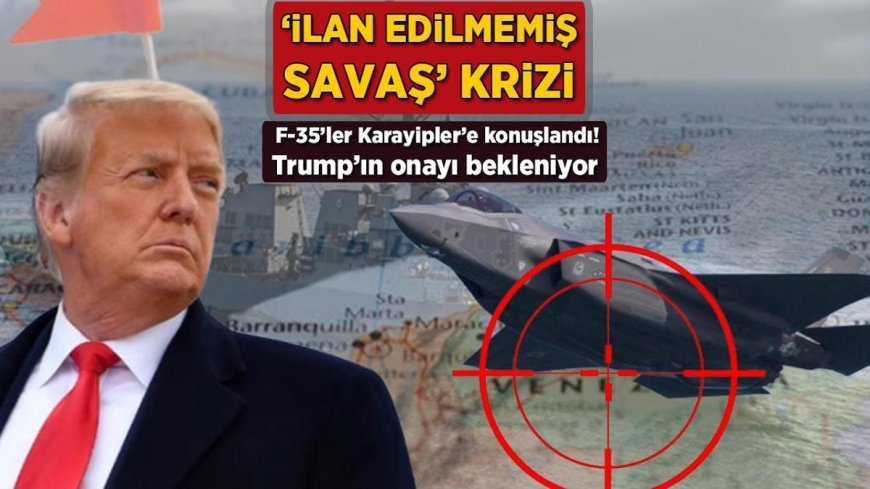 F-35'ler Karayipler’e konuşlandı: Trump'ın onayı bekleniyor