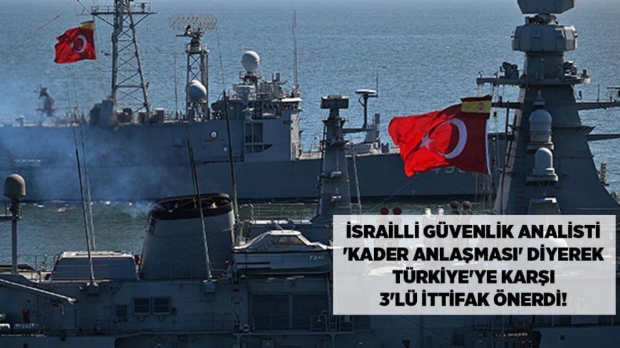 SON DAKİKA HABERLERİ: İsrailli güvenlik analistinden Türkiye'ye karşı 3'lü ittifak önerisi!