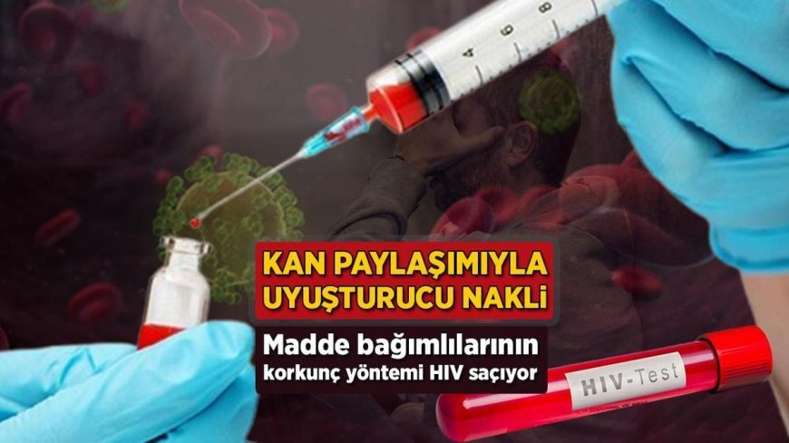 HIV salgınında artış! Kan paylaşımıyla uyuşturucu nakli!