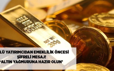 Ünlü yatırımcıdan emeklilik öncesi şifreli mesaj! 'Altın yağmuruna hazır olun'