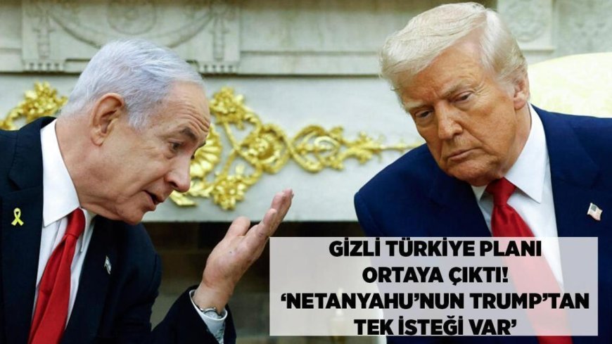 SON DAKİKA HABERLER: Netanyahu'nun gizli Türkiye planı ortaya çıktı! 'Trump'tan tek isteği var'