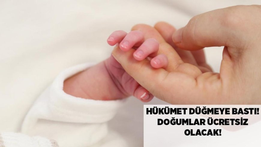 SON DAKİKA HABERLER: Hükümet düğmeye bastı! Ülke genelinde doğumlar ücretsiz olacak