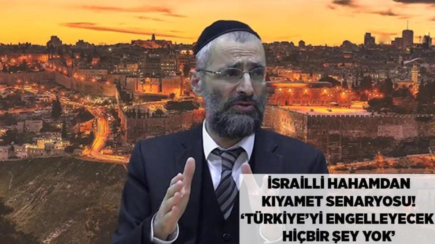 SON DAKİKA HABERLER: İsrailli hahamdan canlı yayında 'kıyamet senaryosu': 'Türkiye'yi engelleyecek hiçbir şey yok'
