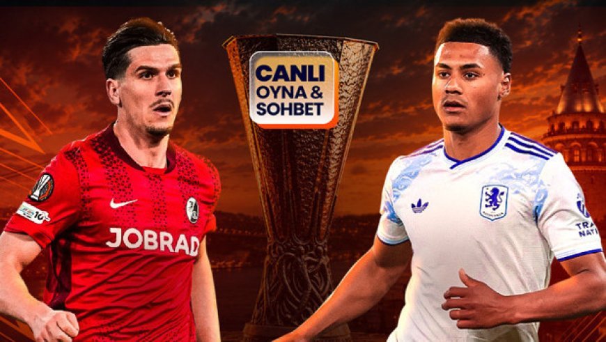 Freiburg ile Aston Villa, Avrupa Ligi finalinde karşılaşacak! Zorlu maçın heyecanı canlı sohbet ile Misli'de