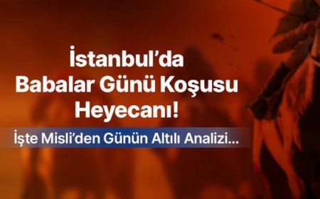 İstanbul’da Babalar Günü Koşusu Heyecanı ! İşte Misli’den Günün Altılı Analizi…