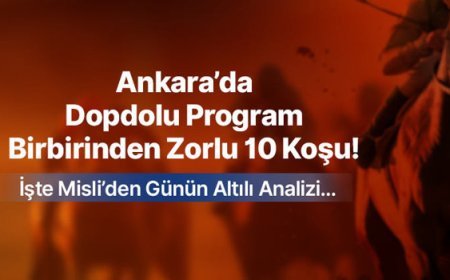 ANKARA’DA DOPDOLU PROGRAM, BİRBİRİNDEN ZORLU 10 KOŞU! İŞTE MİSLİ’DEN GÜNÜN ALTILI ANALİZİ…
