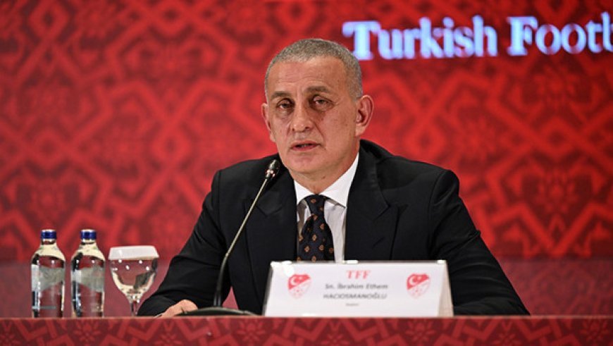 TFF Başkanı İbrahim Hacıosmanoğlu: 'Dünya Kupası'na katılmak bizim için sonuç değil yeni bir başlangıçtır!'