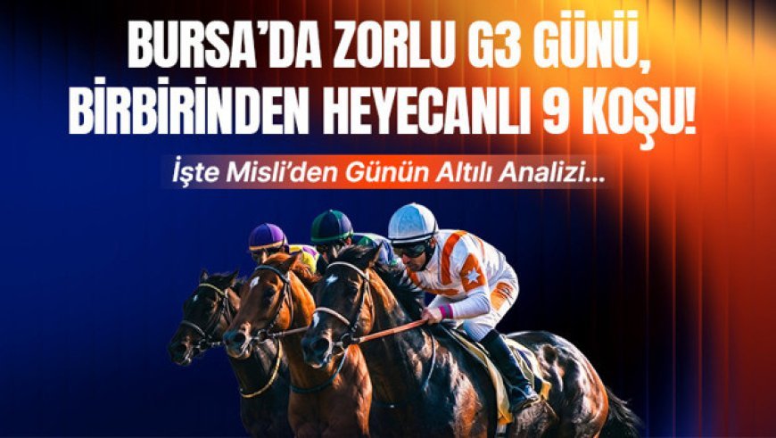 Bursa’da zorlu G3 günü, birbirinden heyecanlı 9 koşu! İşte misli’den günün altılı analizi…