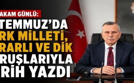 KAYMAKAM GÜNLÜ: “15 TEMMUZ'DA TÜRK MİLLETİ TARİH YAZDI”