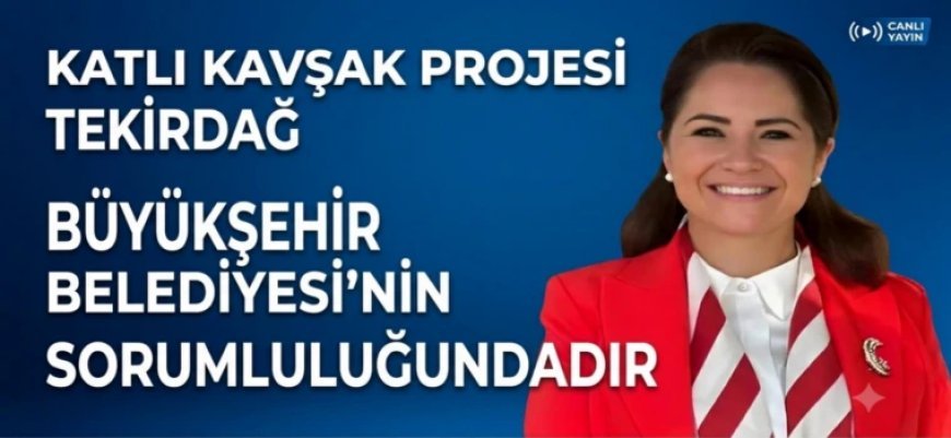 ERGENE BELEDİYE BAŞKANI MÜGE YILDIZ TOPAK: "KATLI KAVŞAK PROJESİ TEKİRDAĞ BÜYÜKŞEHİR BELEDİYESİ’NİN SORUMLULUĞUNDADIR"