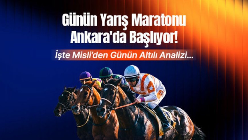Günün Yarış Maratonu Ankara'da Başlıyor! İşte Misli’den Günün Altılı Analizi…