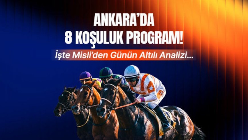 Ankara'da 8 koşuluk program! İşte Misli'den günün altılı analizi