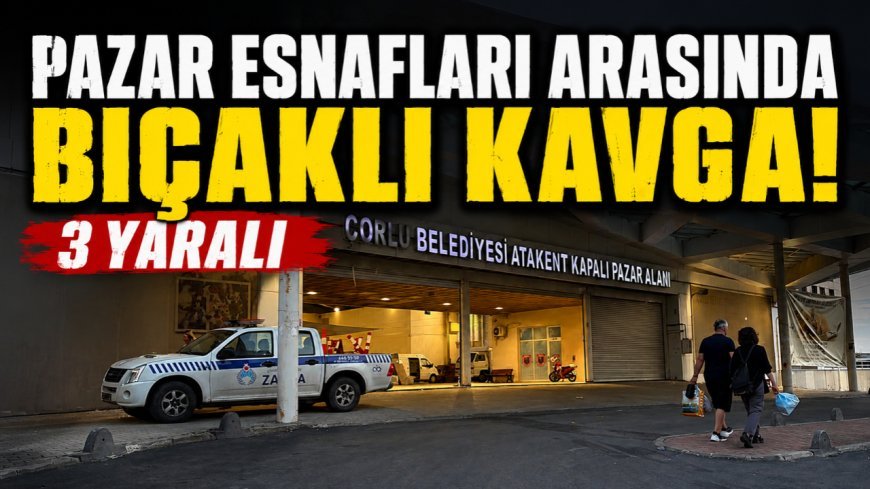 Pazar esnafları arasında bıçaklı kavga; 3 yaralı