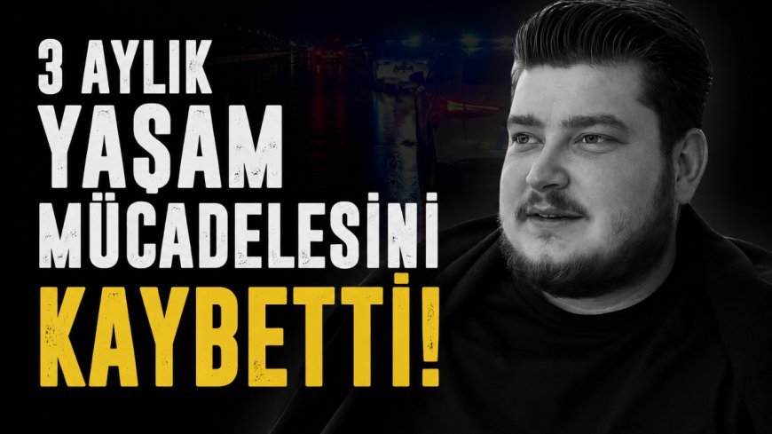 3 Aylık Yaşam Mücadelesini Kaybetti