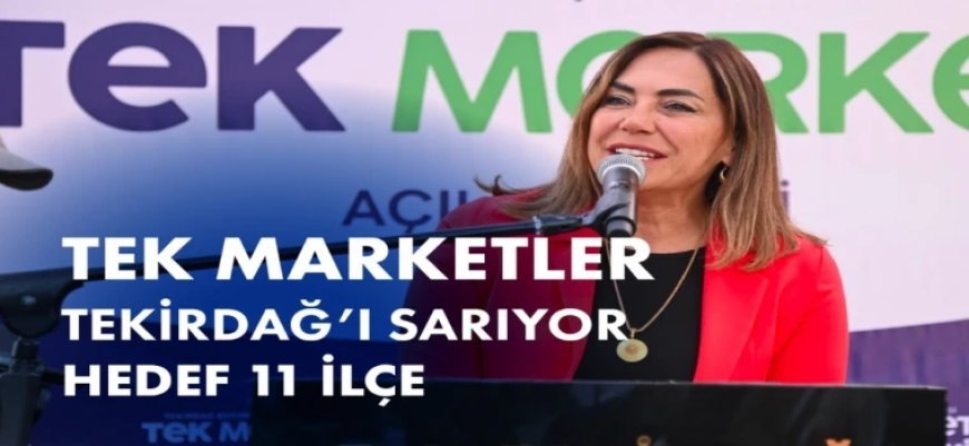 TEK MARKETLER BÜYÜYOR: HEDEF YIL SONUNA KADAR 11 İLÇE