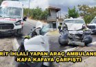 Şerit İhlali Yapan Araç Ambulansla Kafa Kafaya Çarpıştı