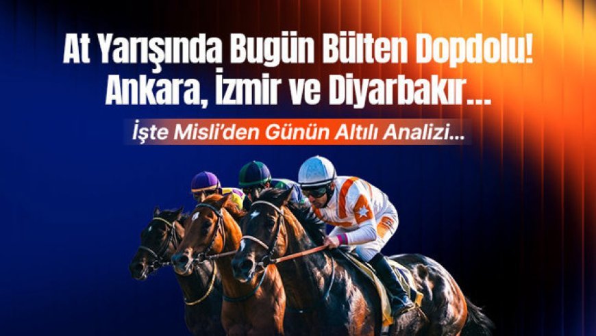 At Yarışında Bugün Bülten Dopdolu! Ankara, İzmir ve Diyarbakır…. İşte Misli’den Günün Altılı Analizi…