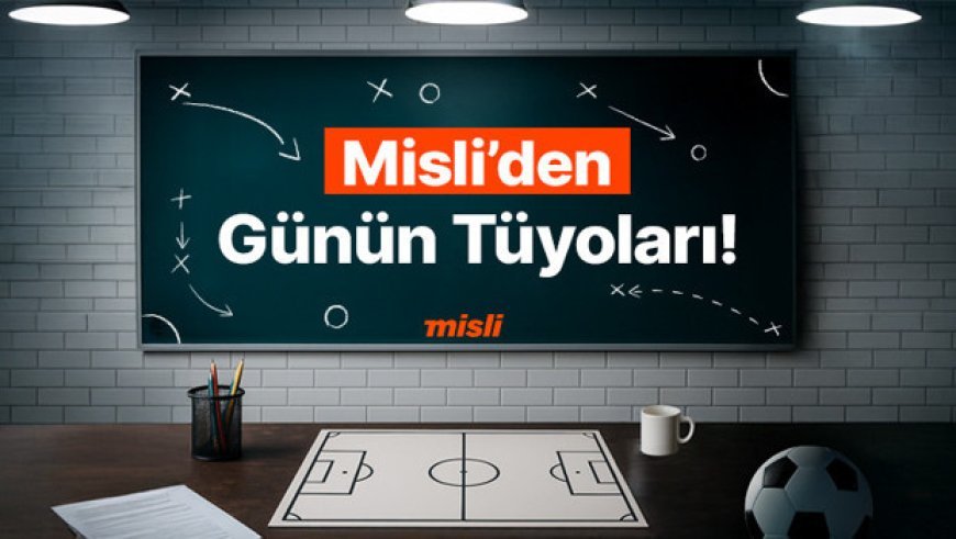 Misli editörlerinin hazırladığı günün tüyolarıyla bahis keyfi zirveye çıkıyor. Karşılaşmaların heyecanı Misli’de yaşanıyor... İşte Misli’den Günün Tüyoları!