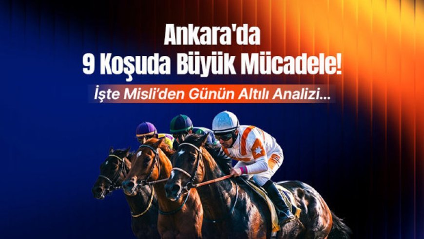 Ankara'da 9 koşuda büyük mücadele! İşte Misli'den günün altılı analizi
