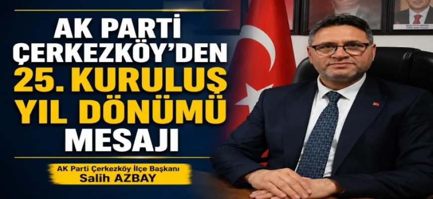 AK PARTİ ÇERKEZKÖY’DE 25. KURULUŞ YIL DÖNÜMÜ MESAJI